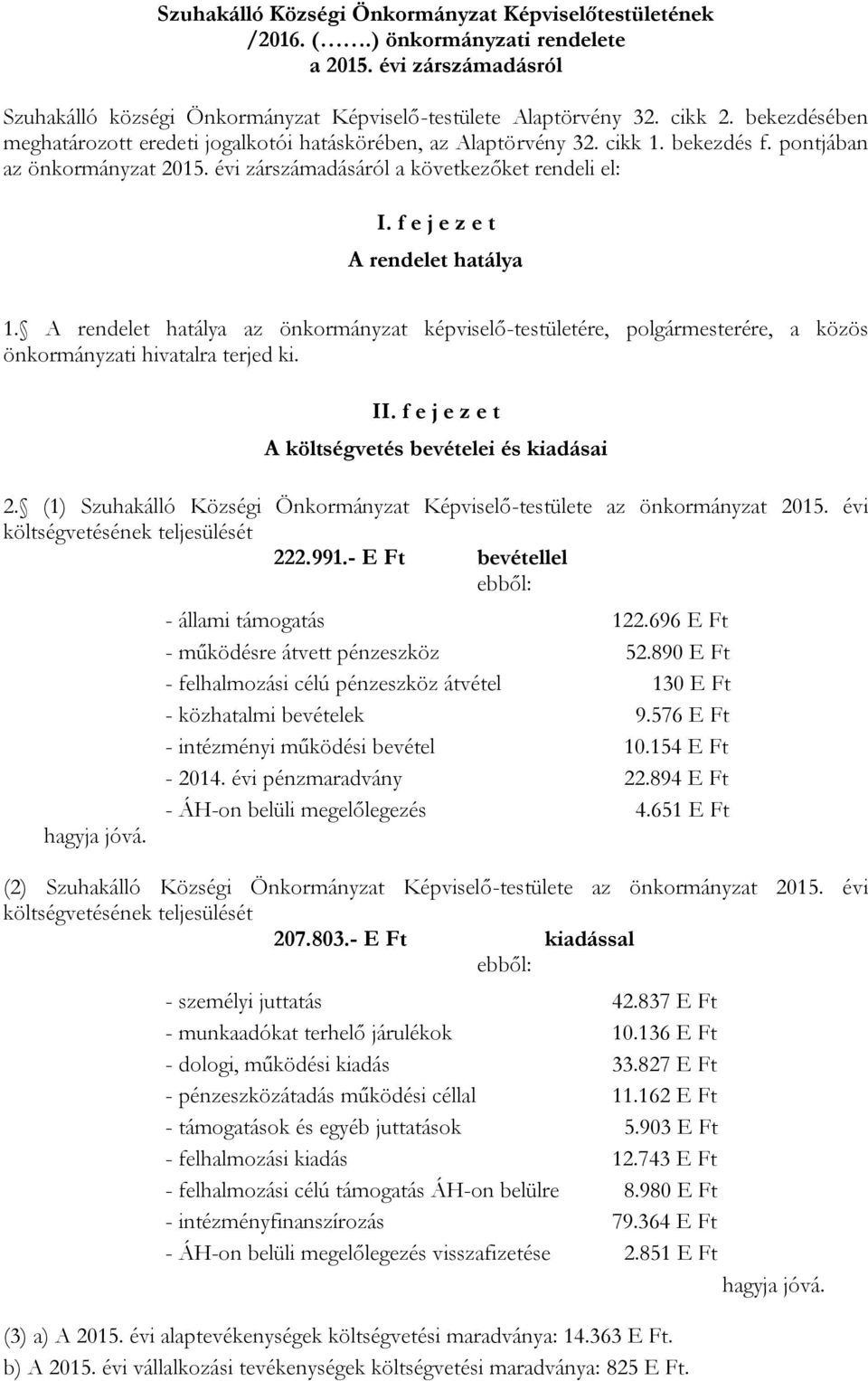 f e j e z e t A rendelet hatálya 1. A rendelet hatálya az önkormányzat képviselő-testületére, polgármesterére, a közös önkormányzati hivatalra terjed ki. II.