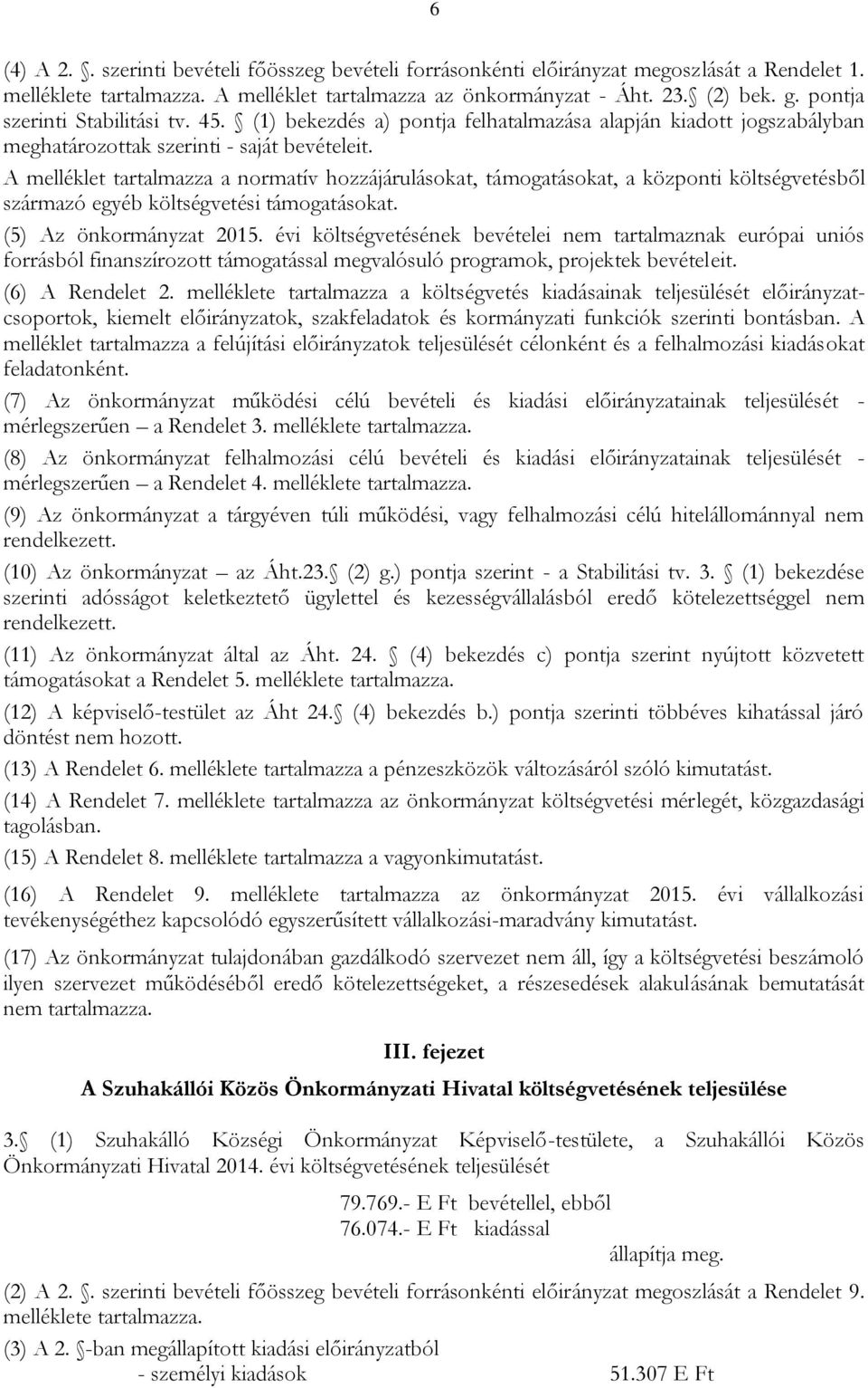 A melléklet tartalmazza a normatív hozzájárulásokat, támogatásokat, a központi költségvetésből származó egyéb költségvetési támogatásokat. (5) Az önkormányzat 2015.