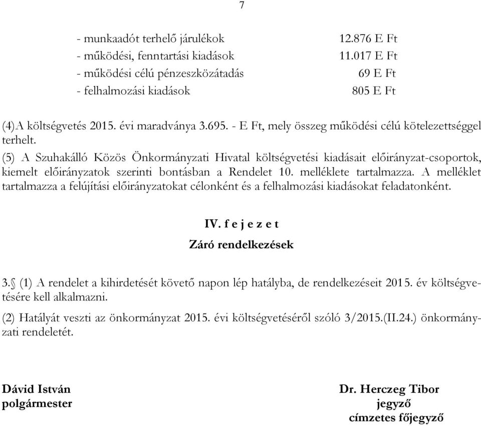 (5) A Szuhakálló Közös Önkormányzati Hivatal költségvetési kiadásait előirányzat-csoportok, kiemelt előirányzatok szerinti bontásban a Rendelet 10. melléklete tartalmazza.