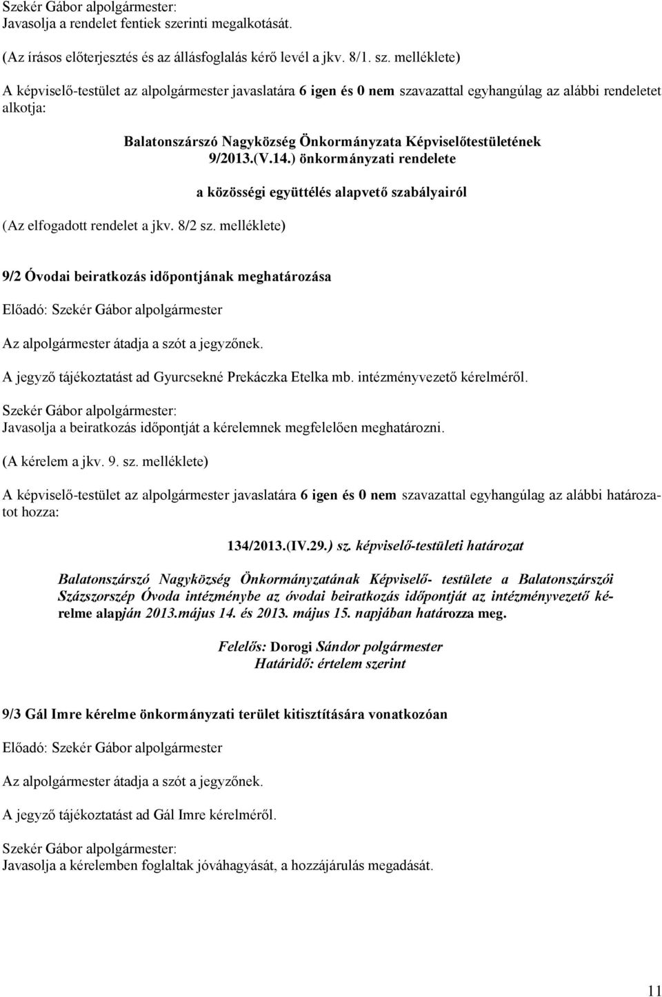 melléklete) A képviselő-testület az alpolgármester javaslatára 6 igen és 0 nem szavazattal egyhangúlag az alábbi rendeletet alkotja: Balatonszárszó Nagyközség Önkormányzata Képviselőtestületének