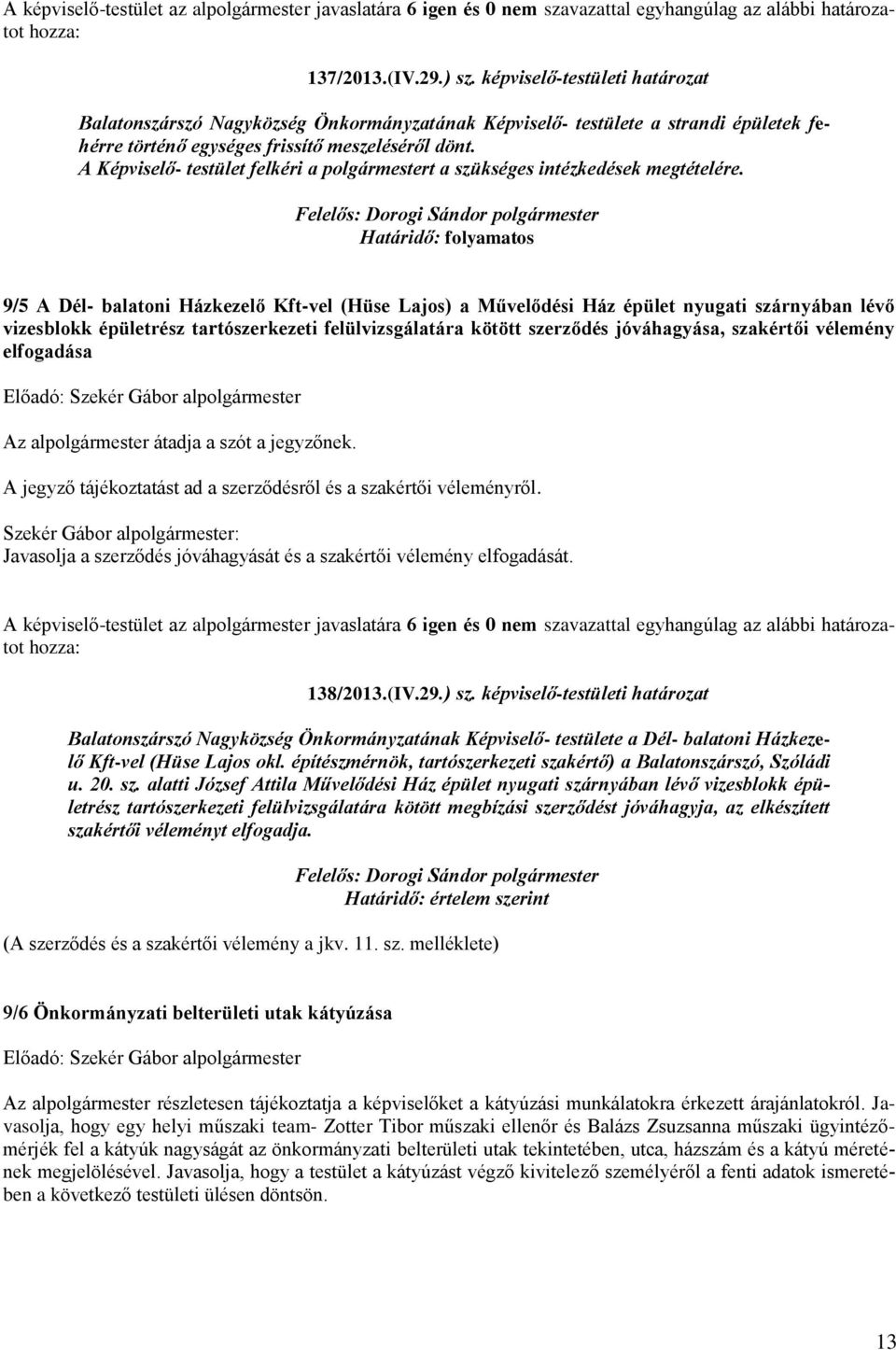 Határidő: folyamatos 9/5 A Dél- balatoni Házkezelő Kft-vel (Hüse Lajos) a Művelődési Ház épület nyugati szárnyában lévő vizesblokk épületrész tartószerkezeti felülvizsgálatára kötött szerződés