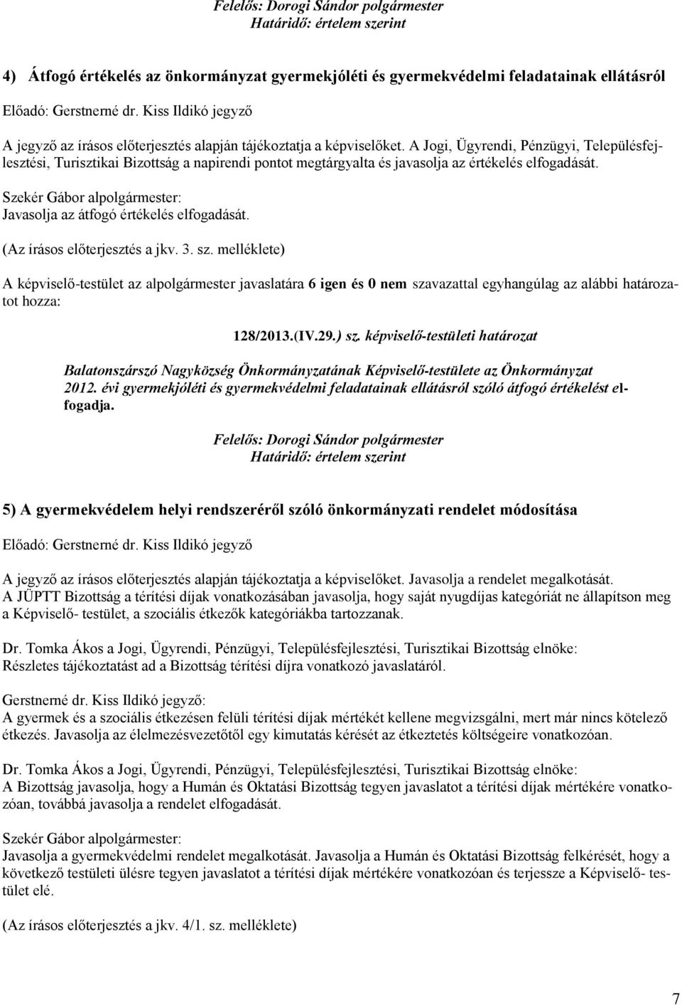 A Jogi, Ügyrendi, Pénzügyi, Településfejlesztési, Turisztikai Bizottság a napirendi pontot megtárgyalta és javasolja az értékelés elfogadását. Javasolja az átfogó értékelés elfogadását.