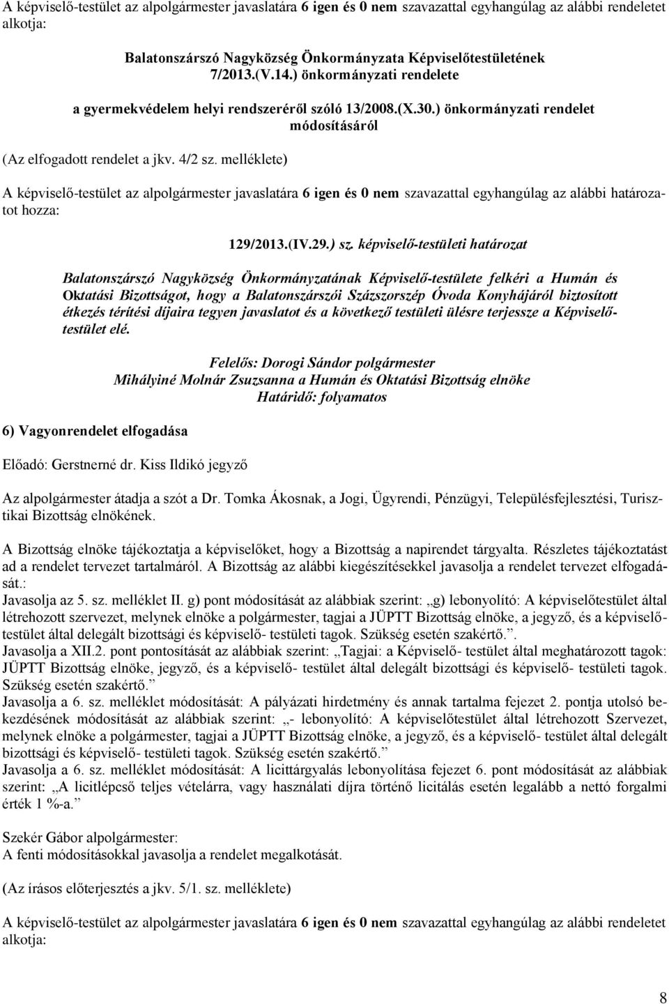 képviselő-testületi határozat Balatonszárszó Nagyközség Önkormányzatának Képviselő-testülete felkéri a Humán és Oktatási Bizottságot, hogy a Balatonszárszói Százszorszép Óvoda Konyhájáról biztosított