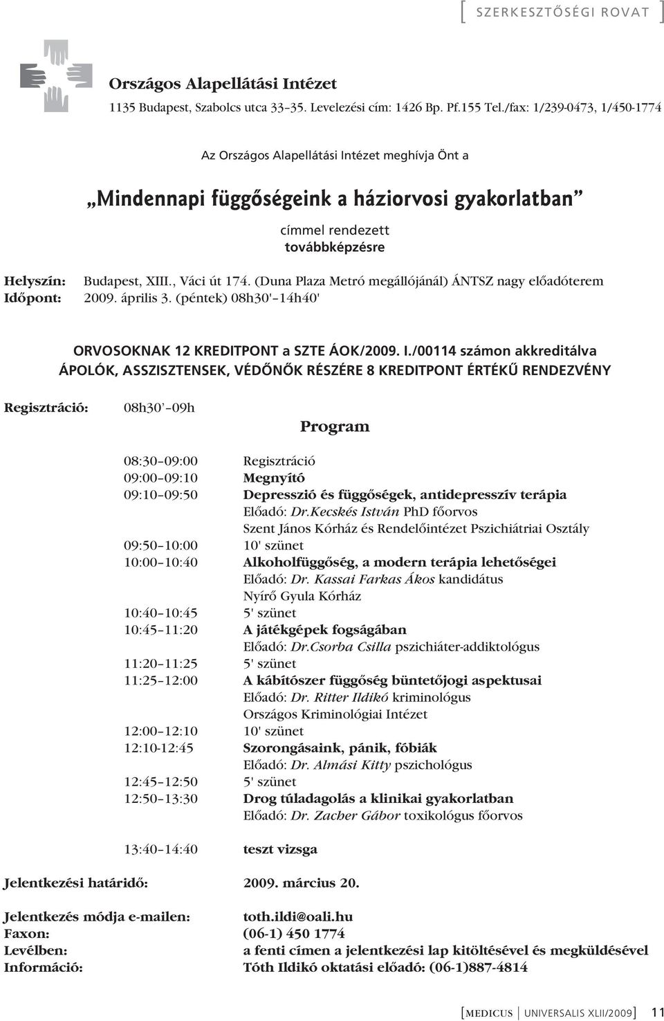 , Váci út 174. (Duna Plaza Metró megállójánál) ÁNTSZ nagy elôadóterem 2009. április 3. (péntek) 08h30' 14h40' ORVOSOKNAK 12 KREDITPONT a SZTE ÁOK/2009. I.