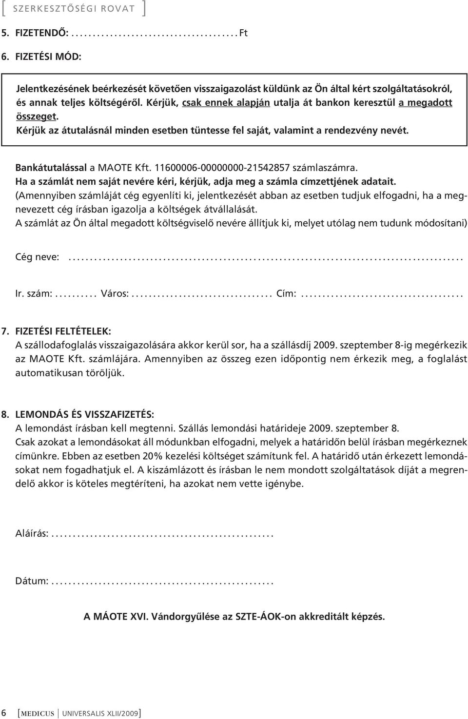 11600006-00000000-21542857 számlaszámra. Ha a számlát nem saját nevére kéri, kérjük, adja meg a számla címzettjének adatait.