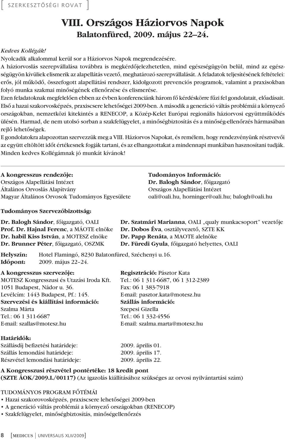 A feladatok teljesítésének feltételei: erôs, jól mûködô, összefogott alapellátási rendszer, kidol gozott prevenciós programok, valamint a praxisokban folyó munka szakmai minôségének ellenôrzése és