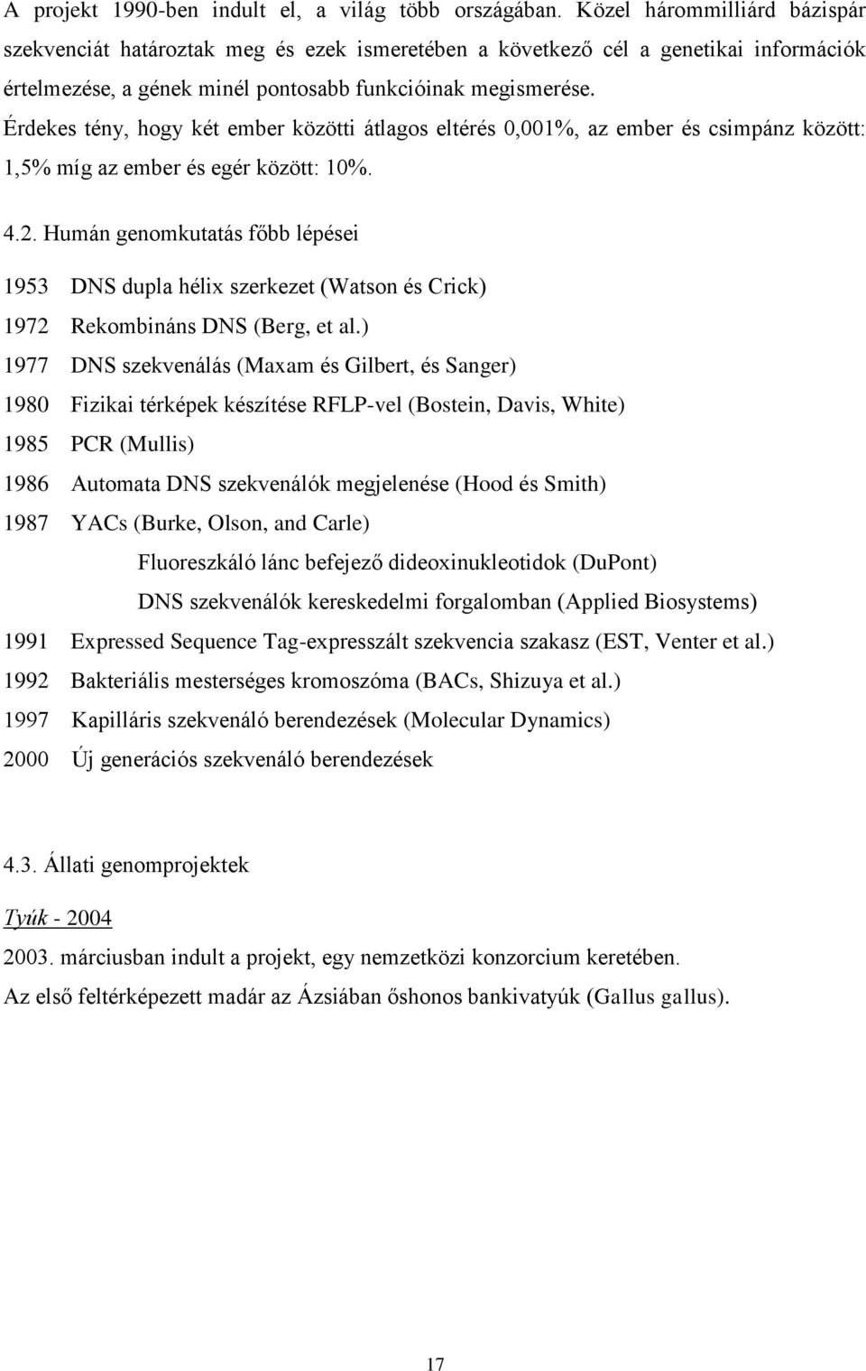 Érdekes tény, hogy két ember közötti átlagos eltérés 0,001%, az ember és csimpánz között: 1,5% míg az ember és egér között: 10%. 4.2.