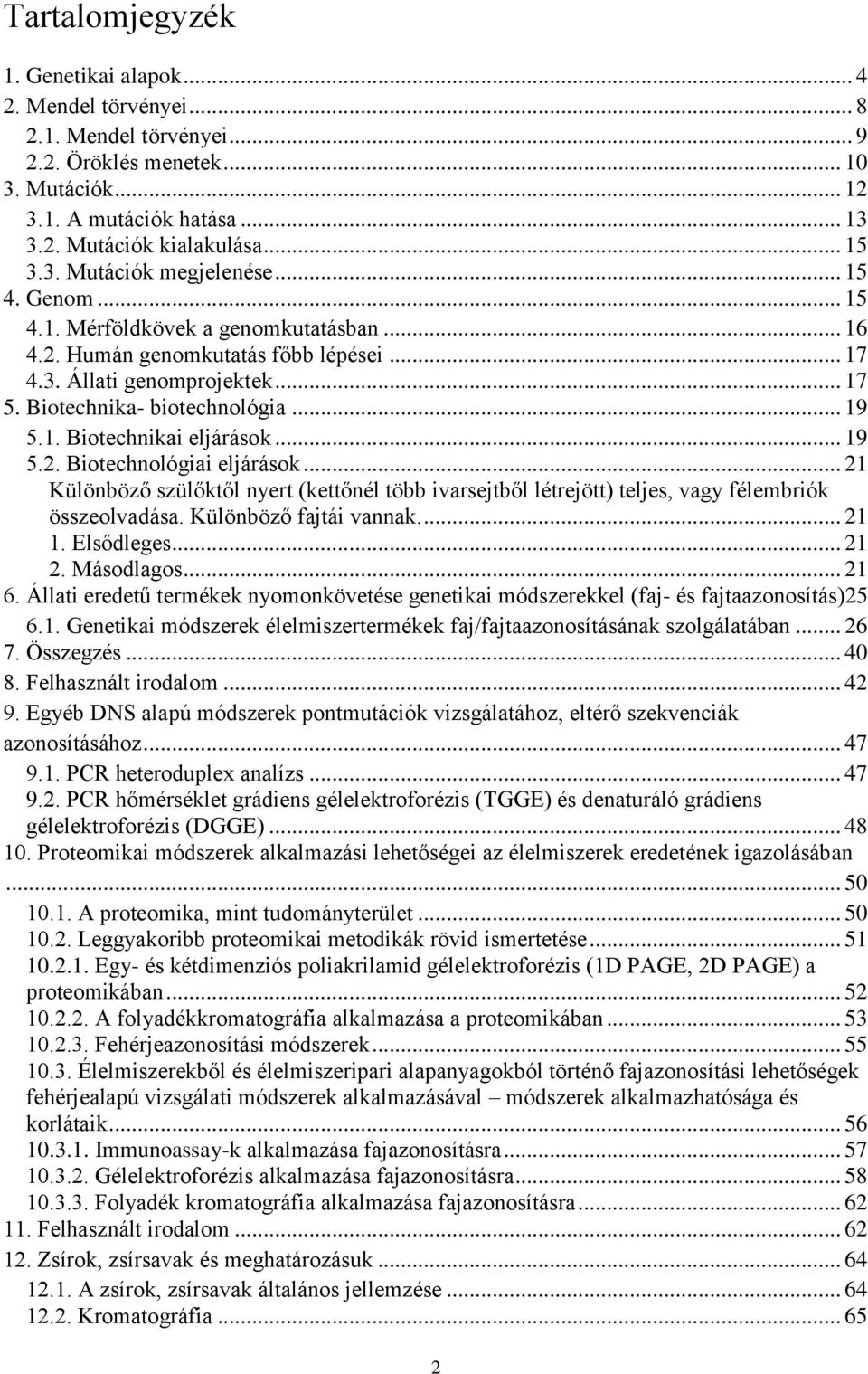 1. Biotechnikai eljárások... 19 5.2. Biotechnológiai eljárások... 21 Különböző szülőktől nyert (kettőnél több ivarsejtből létrejött) teljes, vagy félembriók összeolvadása. Különböző fajtái vannak.