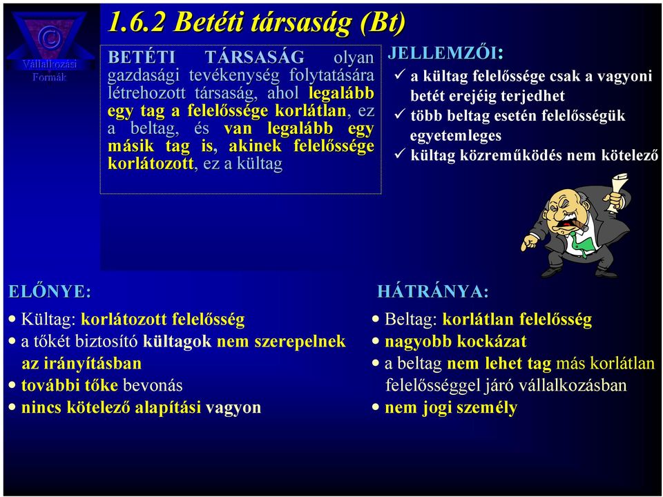 erejéig terjedhet több beltag esetén felelősségük egyetemleges kültag közreműködés nem kötelező ELŐNYE NYE: Kültag: korlátozott felelősség a tőkét biztosító kültagok nem szerepelnek az