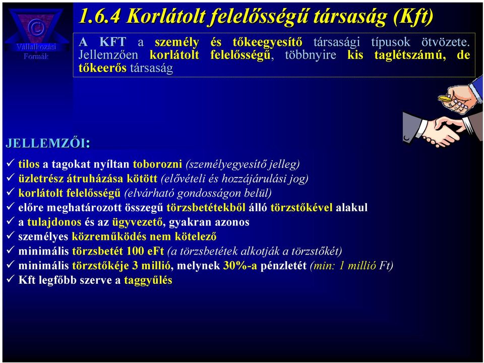 átruházása kötött (elővételi és hozzájárulási jog) korlátolt felelősségű (elvárható gondosságon belül) előre meghatározott összegű törzsbetétekből álló törzstőkével alakul a