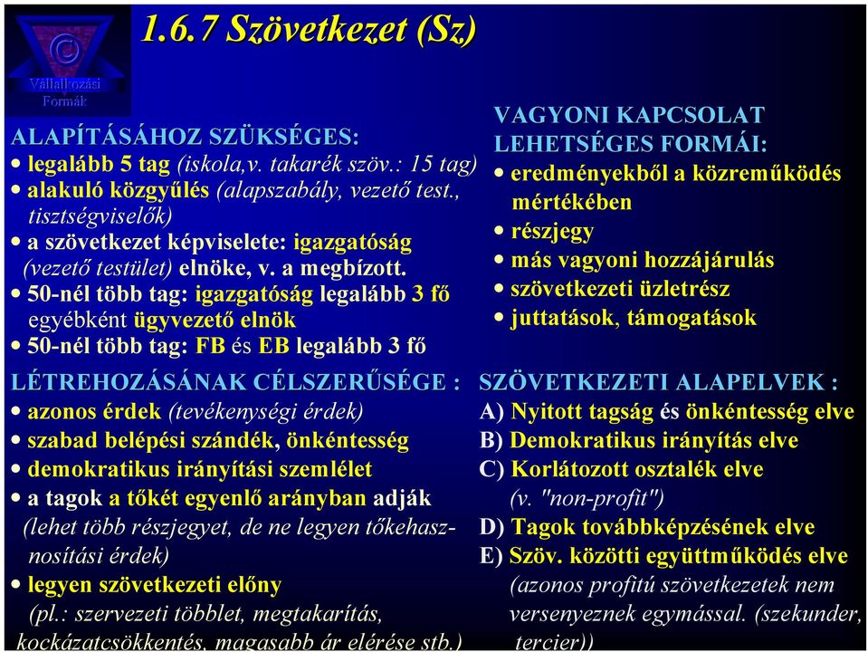 50-nél több tag: igazgatóság legalább 3 fő egyébként ügyvezető elnök 50-nél több tag: FB és EB legalább 3 fő LÉTREHOZÁSÁNAK CÉLSZERC LSZERŰSÉGE : azonos érdek (tevékenységi érdek) szabad belépési