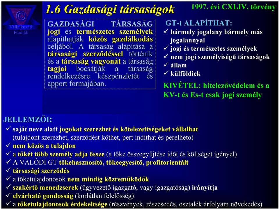 (ügyvezető igazgató, vagy igazgatóság) irányítja elvárható gondosság (korlátlan felelősség) a tőketulajdonosok érdekeltsége (részvények, részesedés, osztalék árfolyam növekedés) 1.