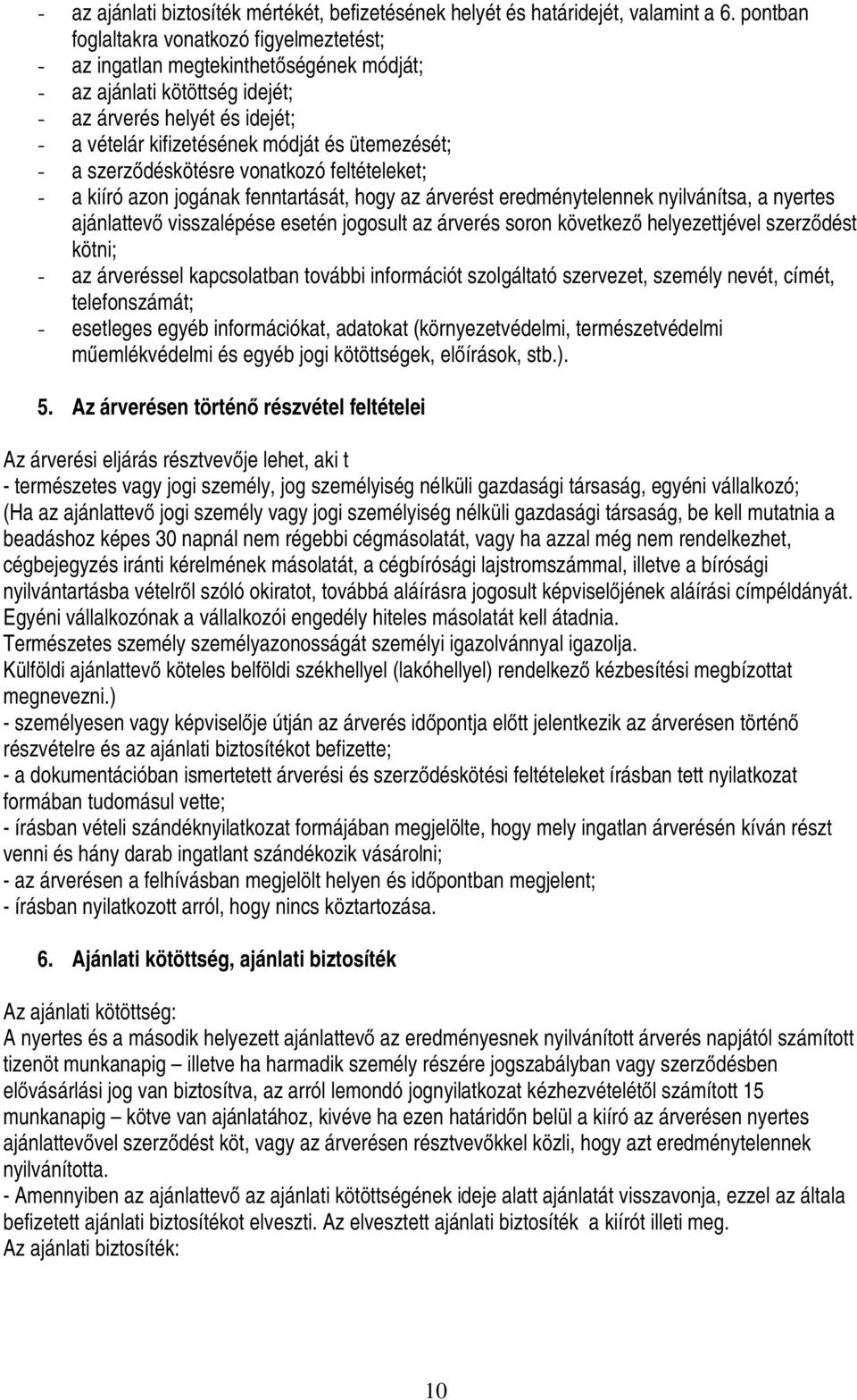 ütemezését; - a szerződéskötésre vonatkozó feltételeket; - a kiíró azon jogának fenntartását, hogy az árverést eredménytelennek nyilvánítsa, a nyertes ajánlattevő visszalépése esetén jogosult az