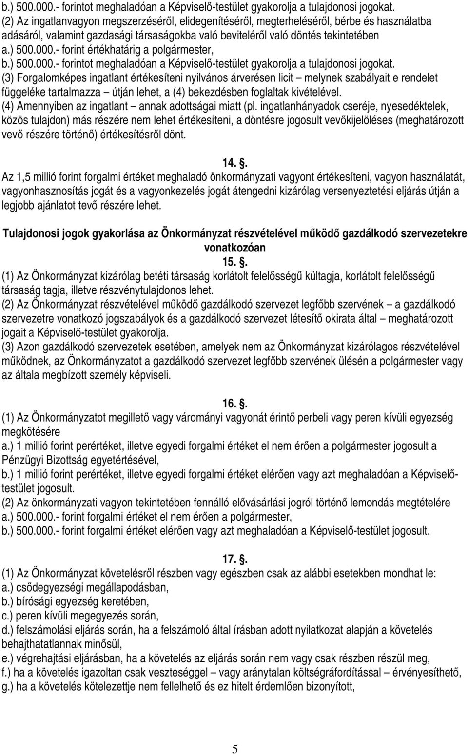 - forint értékhatárig a polgármester,  (3) Forgalomképes ingatlant értékesíteni nyilvános árverésen licit melynek szabályait e rendelet függeléke tartalmazza útján lehet, a (4) bekezdésben foglaltak