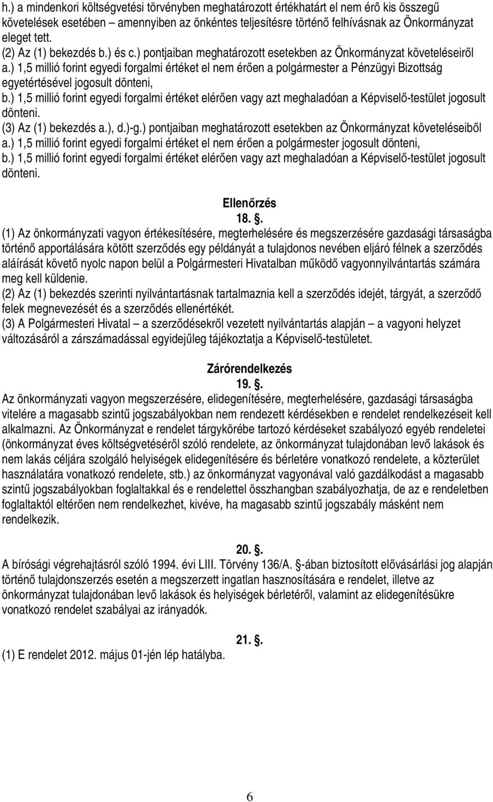 ) 1,5 millió forint egyedi forgalmi értéket el nem érően a polgármester a Pénzügyi Bizottság egyetértésével jogosult dönteni, b.