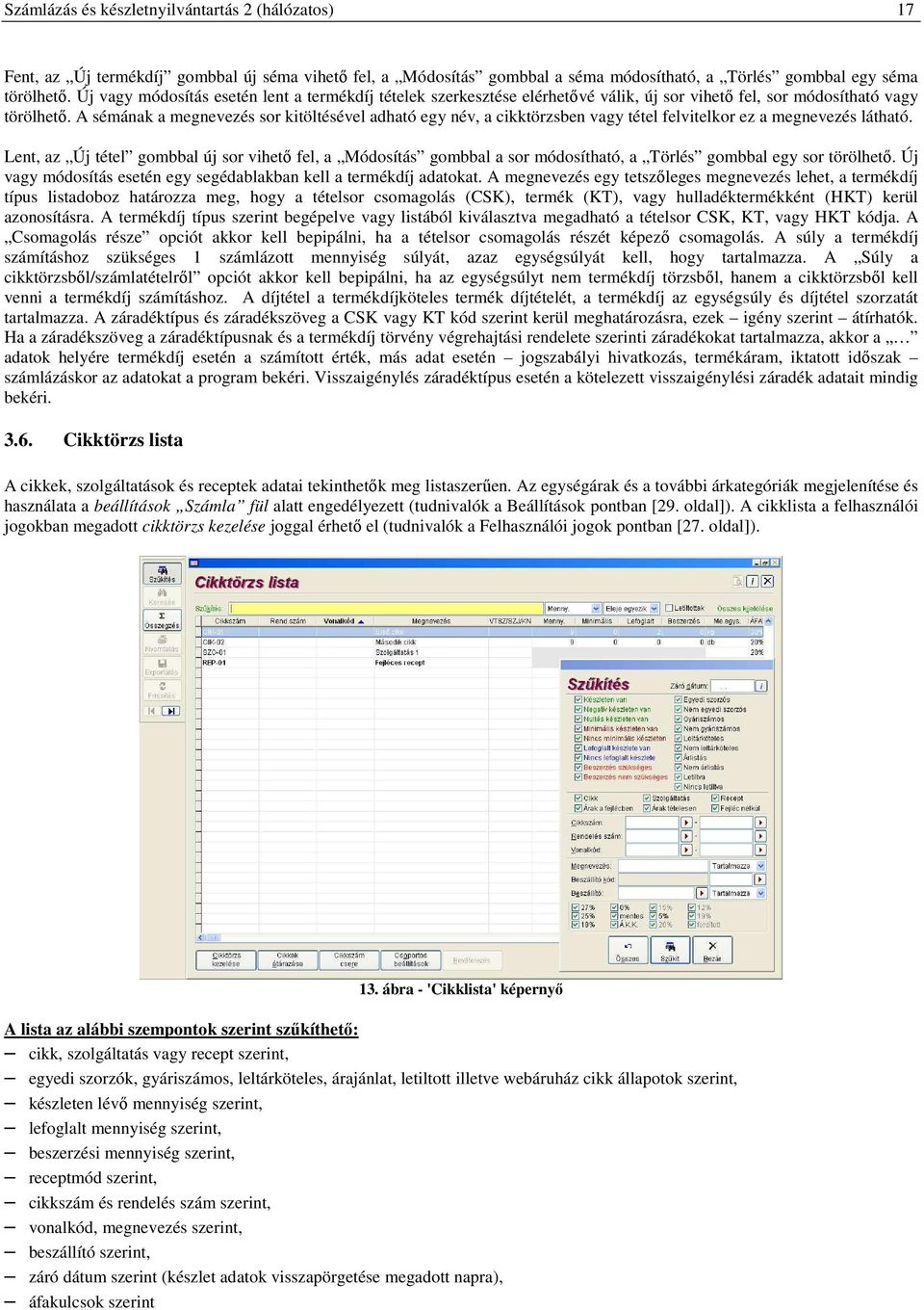 A sémának a megnevezés sor kitöltésével adható egy név, a cikktörzsben vagy tétel felvitelkor ez a megnevezés látható.