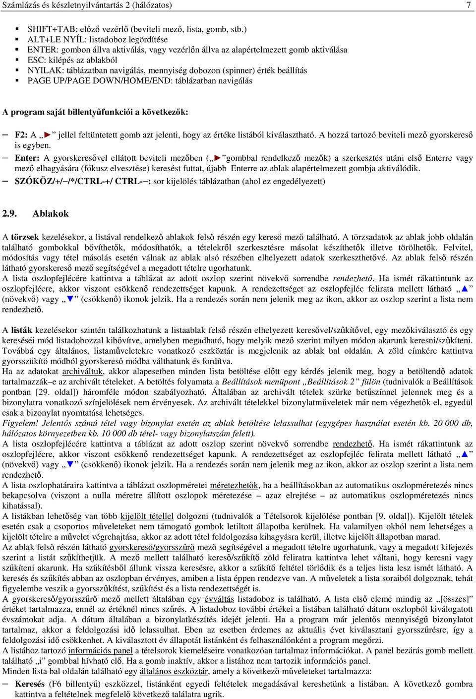 (spinner) érték beállítás PAGE UP/PAGE DOWN/HOME/END: táblázatban navigálás A program saját billentyűfunkciói a következők: F2: A jellel feltüntetett gomb azt jelenti, hogy az értéke listából