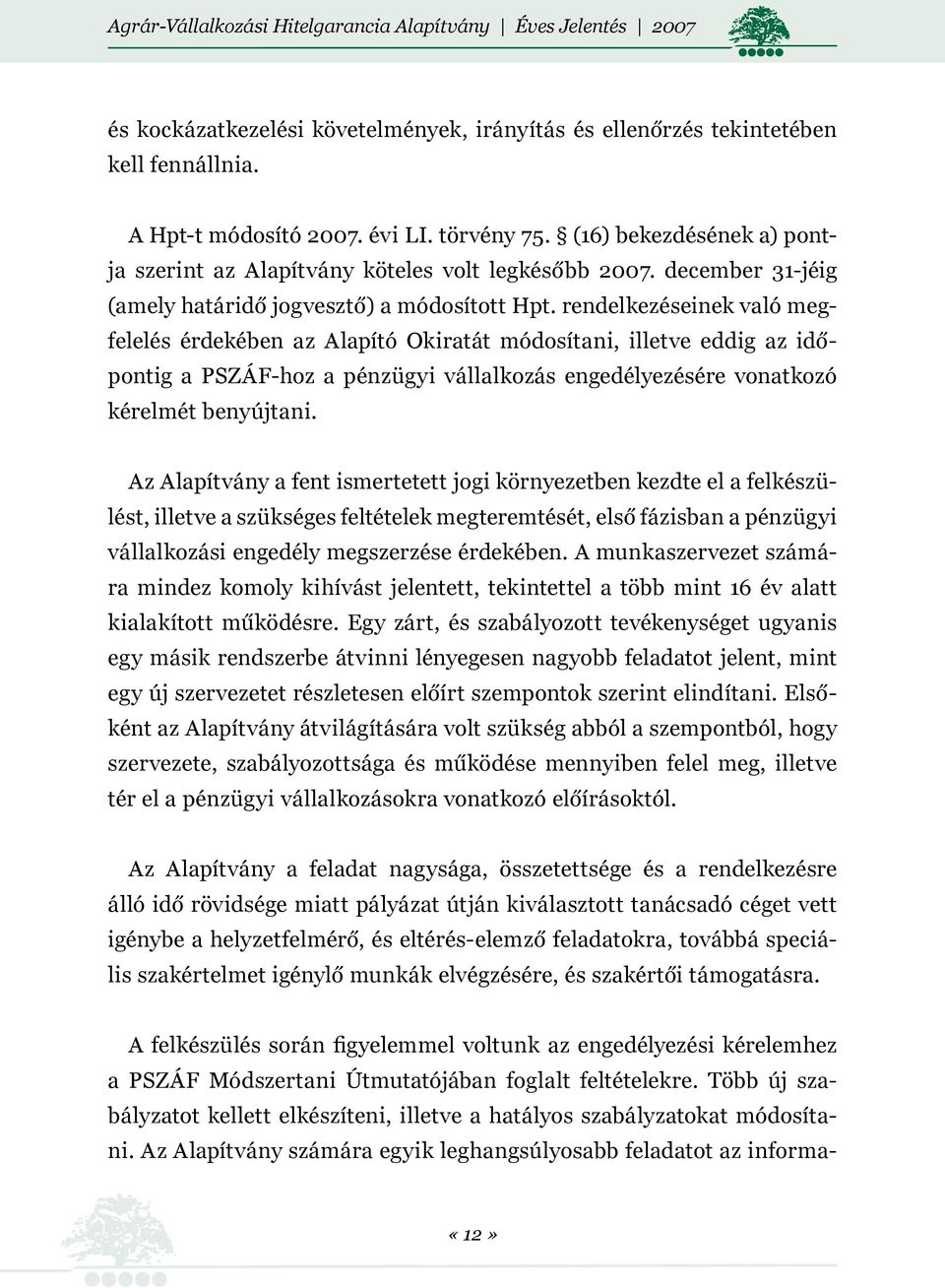 rendelkezéseinek való megfelelés érdekében az Alapító Okiratát módosítani, illetve eddig az időpontig a PSZÁF-hoz a pénzügyi vállalkozás engedélyezésére vonatkozó kérelmét benyújtani.