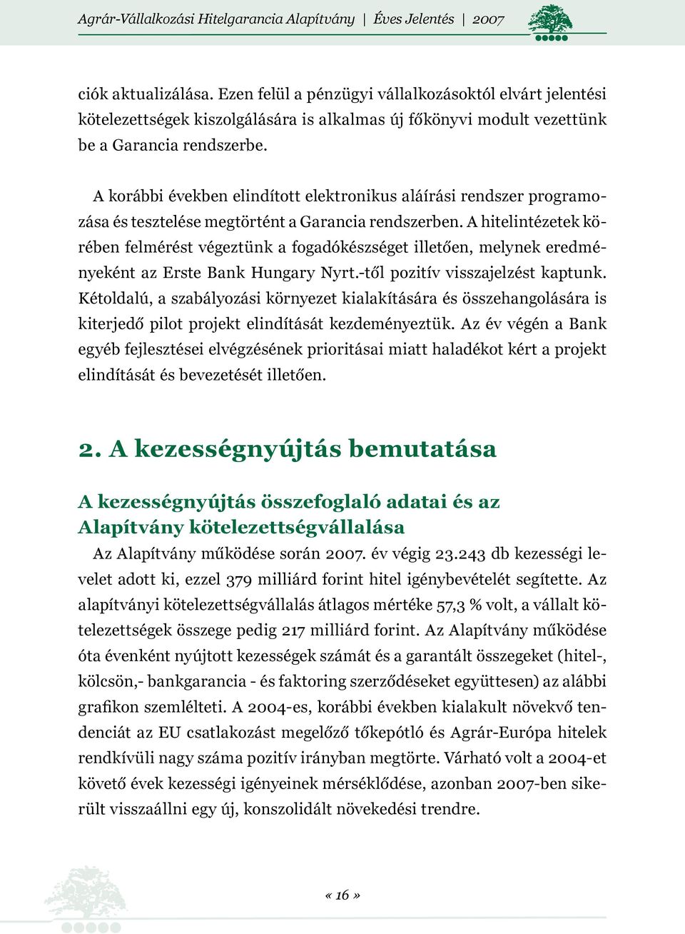 A hitelintézetek körében felmérést végeztünk a fogadókészséget illetően, melynek eredményeként az Erste Bank Hungary Nyrt.-től pozitív visszajelzést kaptunk.