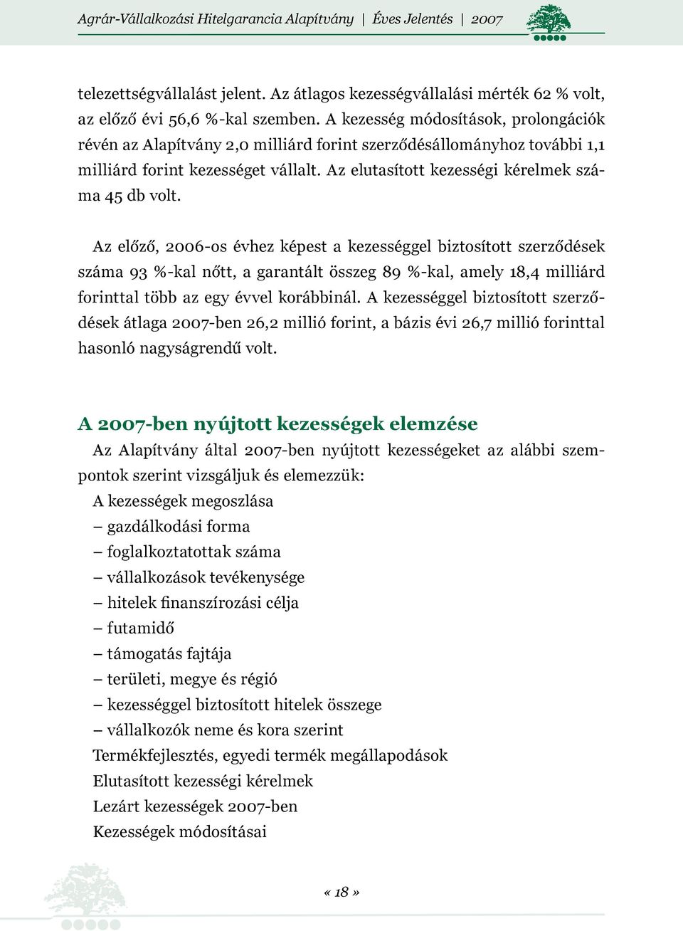 Az előző, 2006-os évhez képest a kezességgel biztosított szerződések száma 93 %-kal nőtt, a garantált összeg 89 %-kal, amely 18,4 milliárd forinttal több az egy évvel korábbinál.