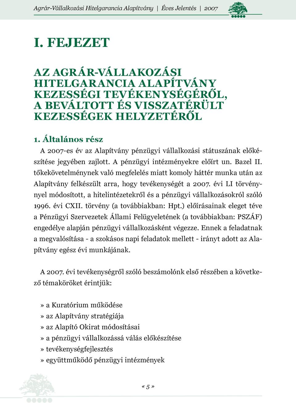 tőkekövetelménynek való megfelelés miatt komoly háttér munka után az Alapítvány felkészült arra, hogy tevékenységét a 2007.