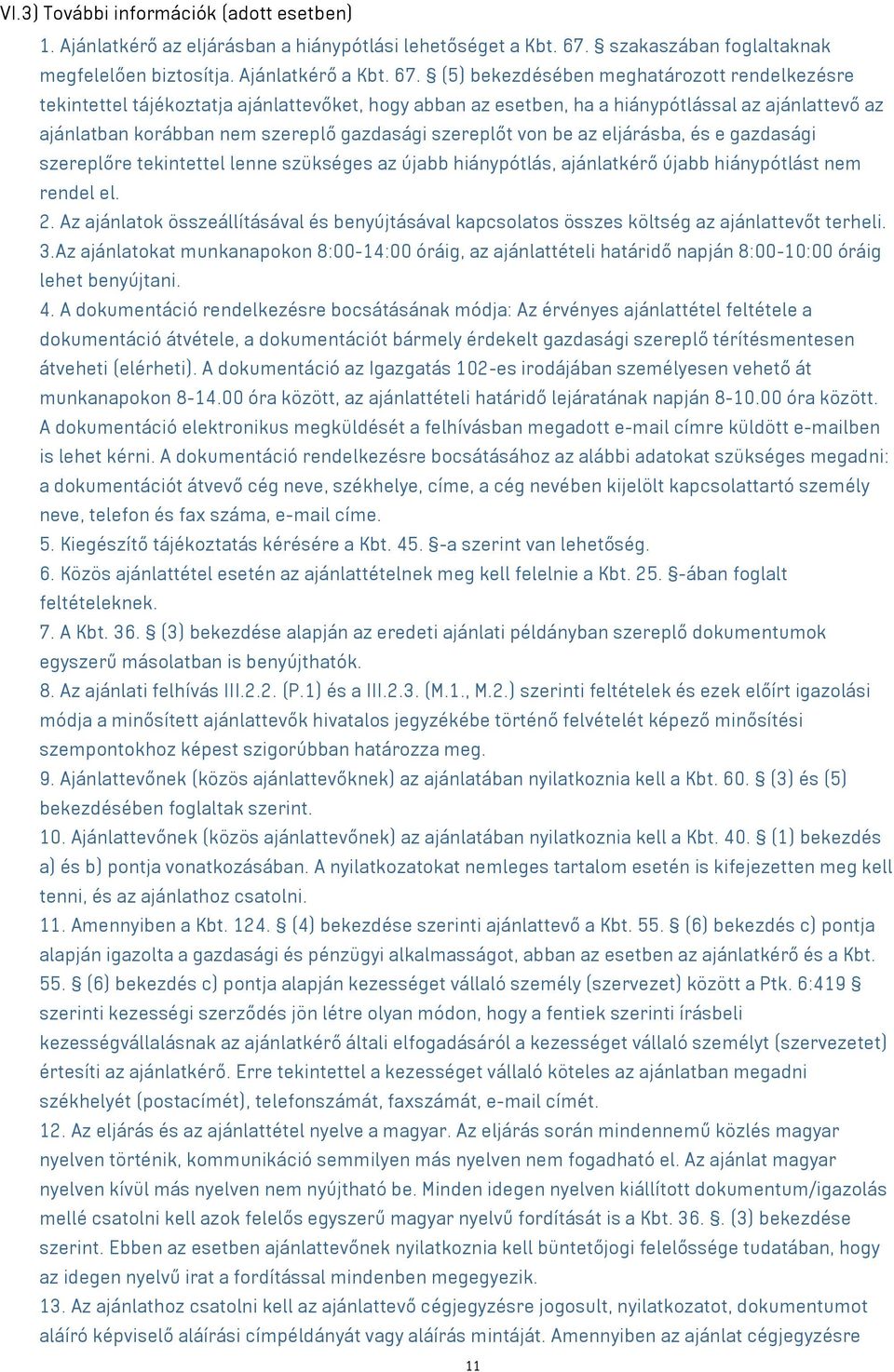 (5) bekezdésében meghatározott rendelkezésre tekintettel tájékoztatja ajánlattevőket, hogy abban az esetben, ha a hiánypótlással az ajánlattevő az ajánlatban korábban nem szereplő gazdasági szereplőt