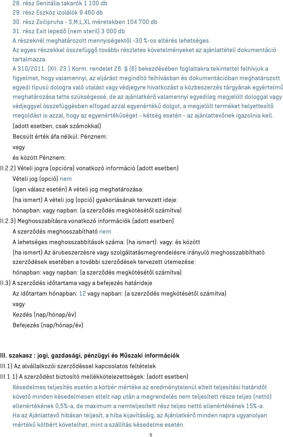 Az egyes részekkel összefüggő további részletes követelményeket az ajánlattételi dokumentáció tartalmazza. A 310/2011. (XII. 23.) Korm. rendelet 26.