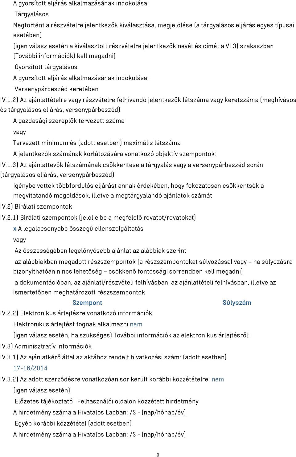 3) szakaszban (További információk) kell megadni) Gyorsított tárgyalásos A gyorsított eljárás alkalmazásának indokolása: Versenypárbeszéd keretében IV.1.