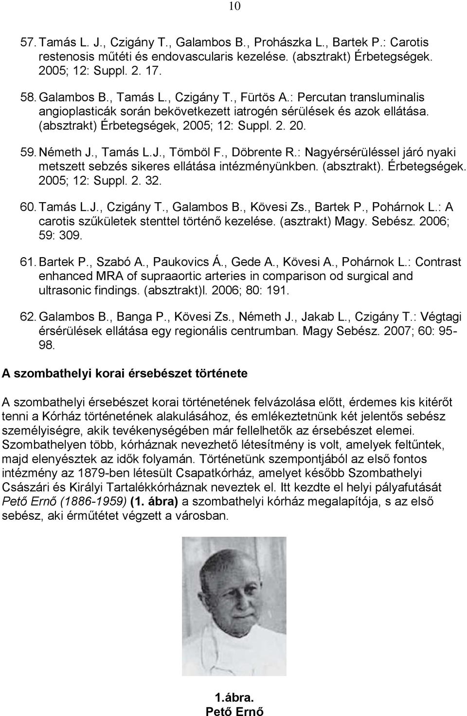 , Döbrente R.: Nagyérsérüléssel járó nyaki metszett sebzés sikeres ellátása intézményünkben. (absztrakt). Érbetegségek. 2005; 12: Suppl. 2. 32. 60. Tamás L.J., Czigány T., Galambos B., Kövesi Zs.