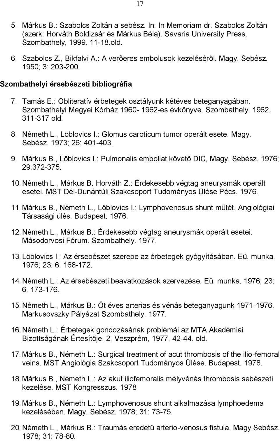 Szombathelyi Megyei Kórház 1960-1962-es évkönyve. Szombathely. 1962. 311-317 old. 8. Németh L., Löblovics I.: Glomus caroticum tumor operált esete. Magy. Sebész. 1973; 26: 401-403. 9. Márkus B.