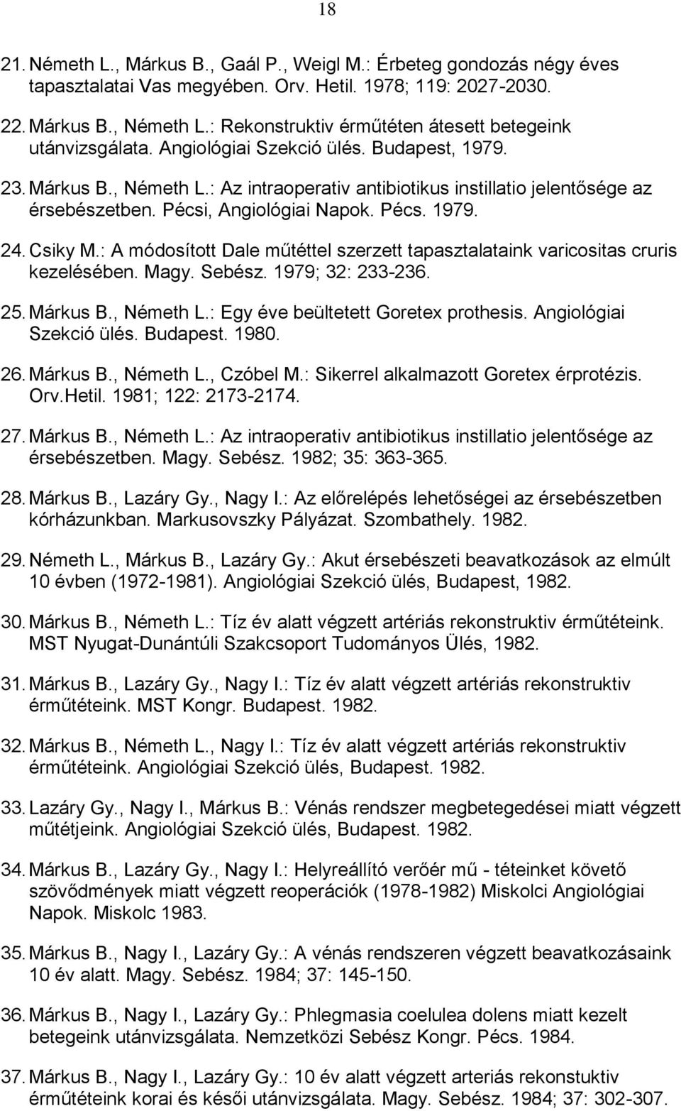 Pécsi, Angiológiai Napok. Pécs. 1979. 24. Csiky M.: A módosított Dale műtéttel szerzett tapasztalataink varicositas cruris kezelésében. Magy. Sebész. 1979; 32: 233-236. 25. Márkus B., Németh L.