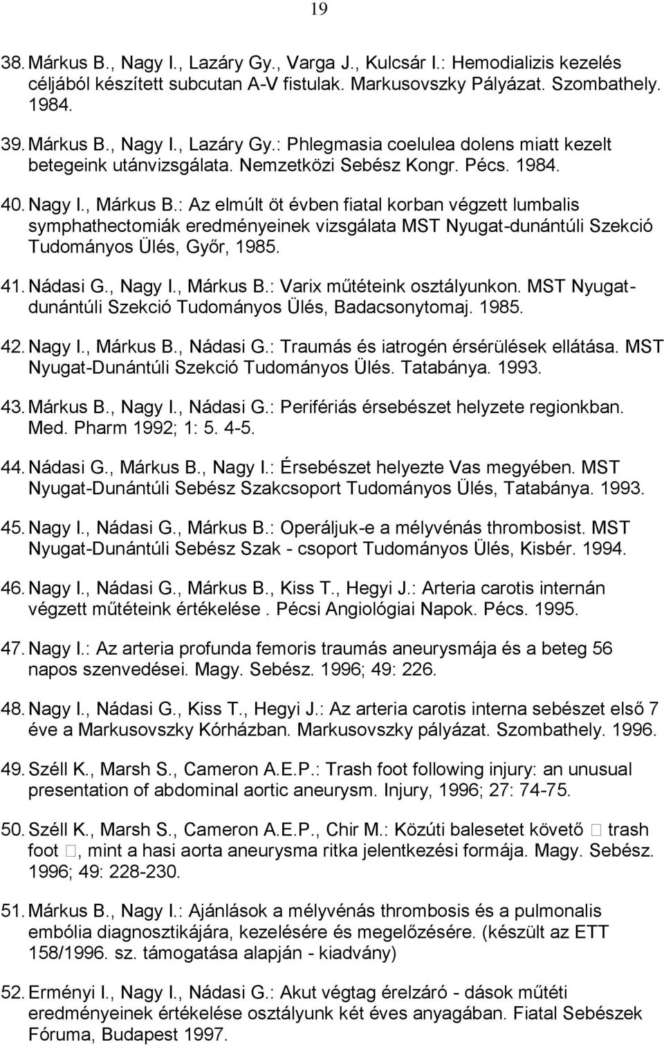 : Az elmúlt öt évben fiatal korban végzett lumbalis symphathectomiák eredményeinek vizsgálata MST Nyugat-dunántúli Szekció Tudományos Ülés, Győr, 1985. 41. Nádasi G., Nagy I., Márkus B.