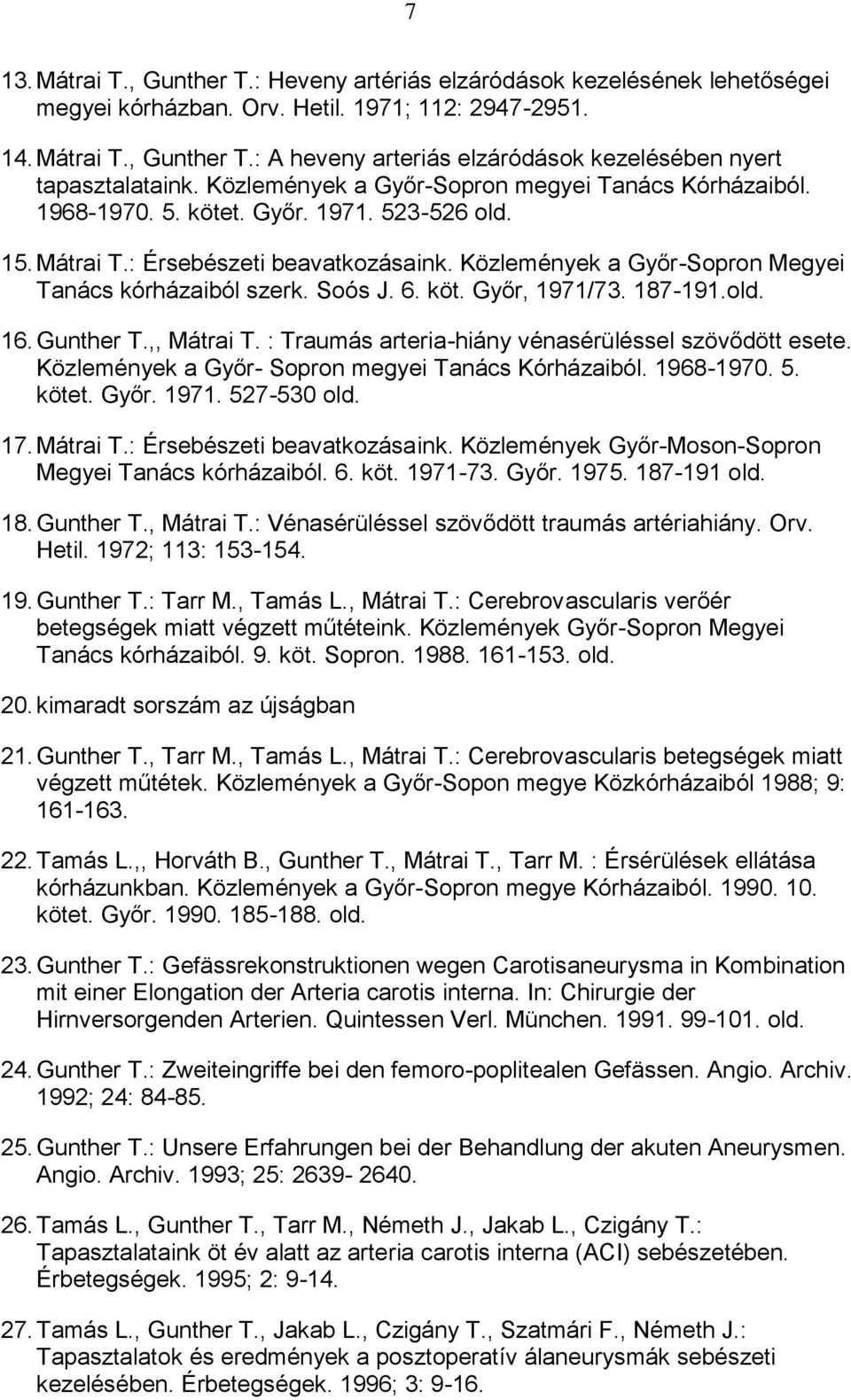 Közlemények a Győr-Sopron Megyei Tanács kórházaiból szerk. Soós J. 6. köt. Győr, 1971/73. 187-191.old. 16. Gunther T.,, Mátrai T. : Traumás arteria-hiány vénasérüléssel szövődött esete.