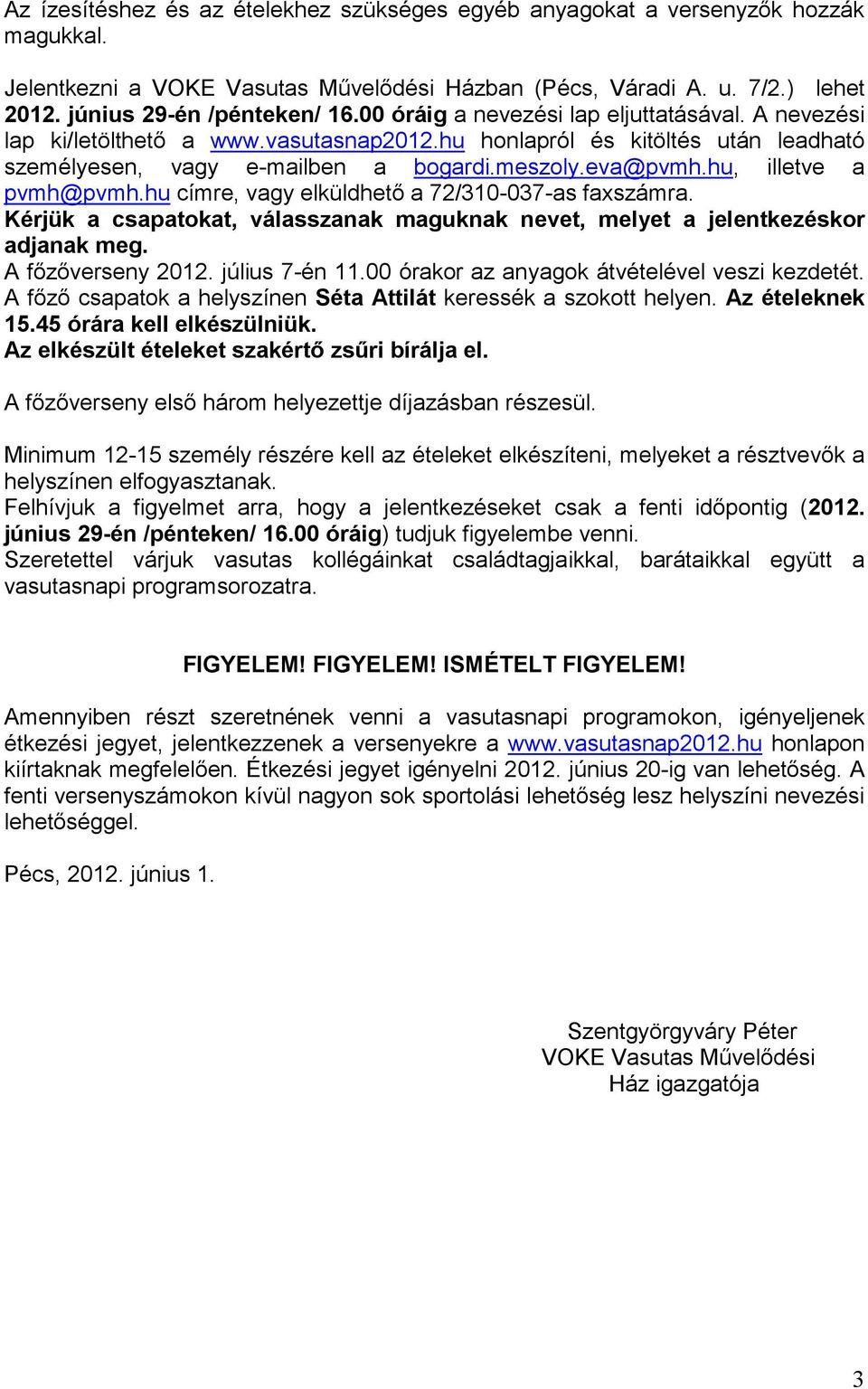 hu, illetve a pvmh@pvmh.hu címre, vagy elküldhetı a 72/310-037-as faxszámra. Kérjük a csapatokat, válasszanak maguknak nevet, melyet a jelentkezéskor adjanak meg. A fızıverseny 2012. július 7-én 11.