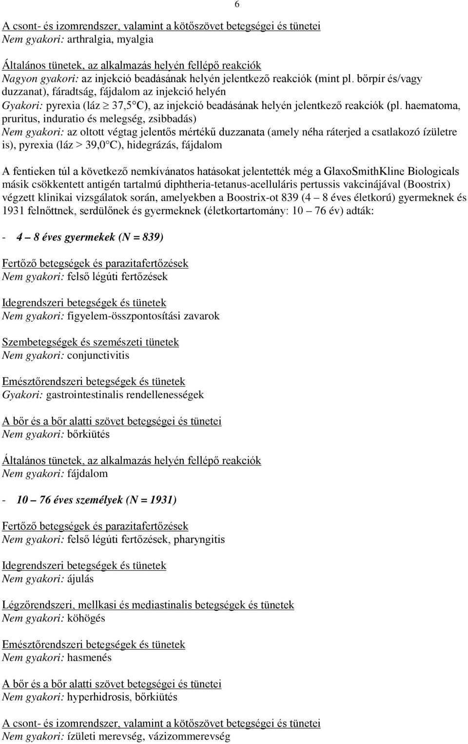 haematoma, pruritus, induratio és melegség, zsibbadás) Nem gyakori: az oltott végtag jelentős mértékű duzzanata (amely néha ráterjed a csatlakozó ízületre is), pyrexia (láz 39,0 C), hidegrázás,