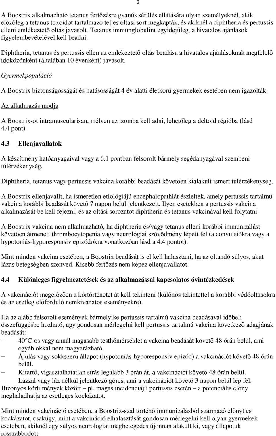 Diphtheria, tetanus és pertussis ellen az emlékeztető oltás beadása a hivatalos ajánlásoknak megfelelő időközönként (általában 10 évenként) javasolt.