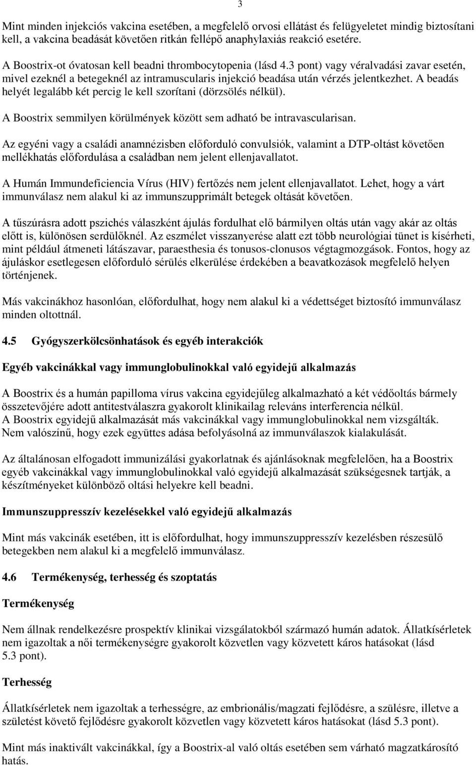 A beadás helyét legalább két percig le kell szorítani (dörzsölés nélkül). A Boostrix semmilyen körülmények között sem adható be intravascularisan.