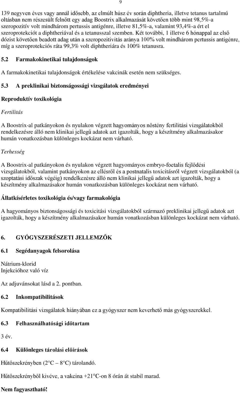 Két további, 1 illetve 6 hónappal az első dózist követően beadott adag után a szeropozitivitás aránya volt mindhárom pertussis antigénre, míg a szeroprotekciós ráta 99,3 volt diphtheriára és