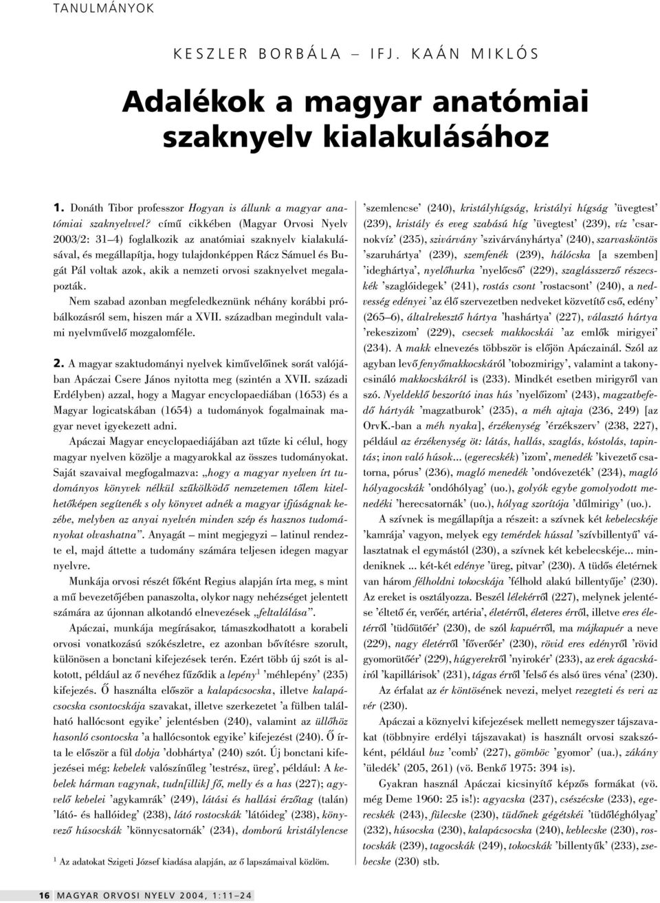 szaknyelvet megalapozták. Nem szabad azonban megfeledkeznünk néhány korábbi próbálkozásról sem, hiszen már a XVII. században megindult valami nyelvmûvelô mozgalomféle. 2.