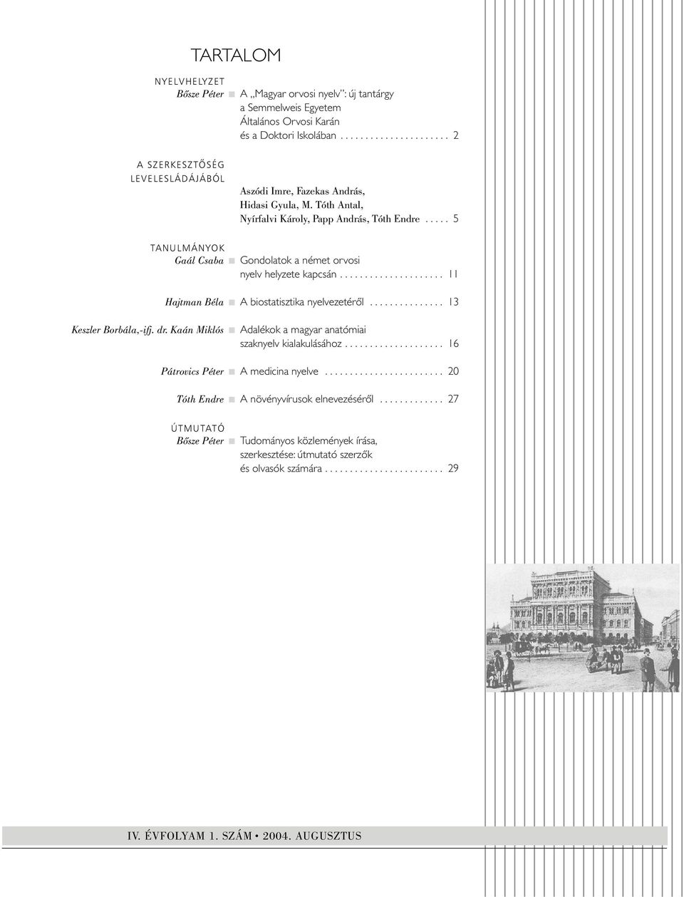 .... 5 TANULMÁNYOK Gaál Csaba Gondolatok a német orvosi nyelv helyzete kapcsán..................... 11 Hajtman Béla A biostatisztika nyelvezetérôl............... 13 Keszler Borbála,-ifj. dr.