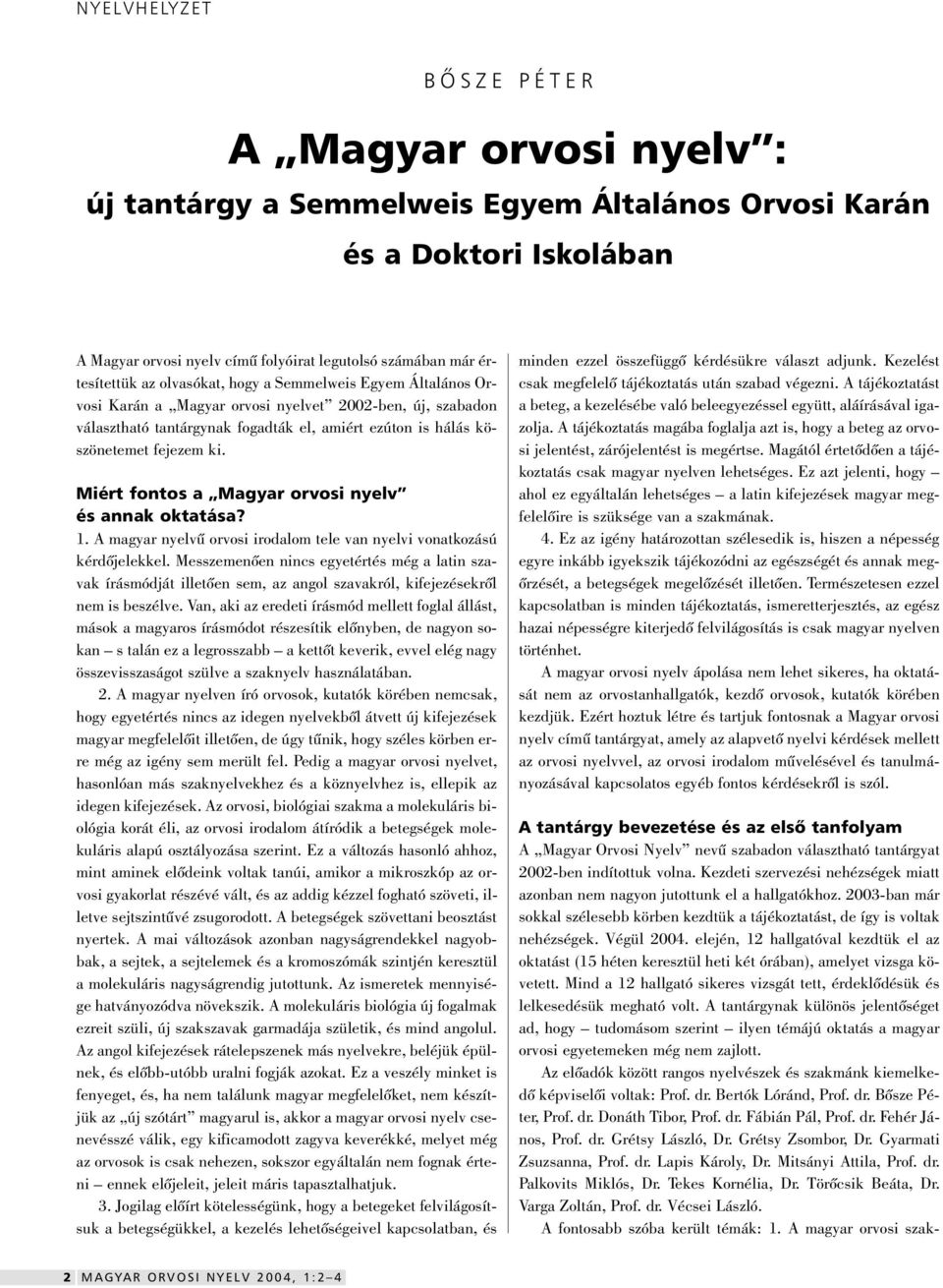 Miért fontos a Magyar orvosi nyelv és annak oktatása? 1. A magyar nyelvû orvosi irodalom tele van nyelvi vonatkozású kérdôjelekkel.