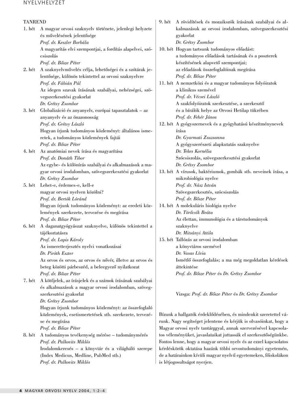 hét A szaknyelvmûvelés célja, lehetôségei és a szótárak jelentôsége, különös tekintettel az orvosi szaknyelvre Prof. dr.