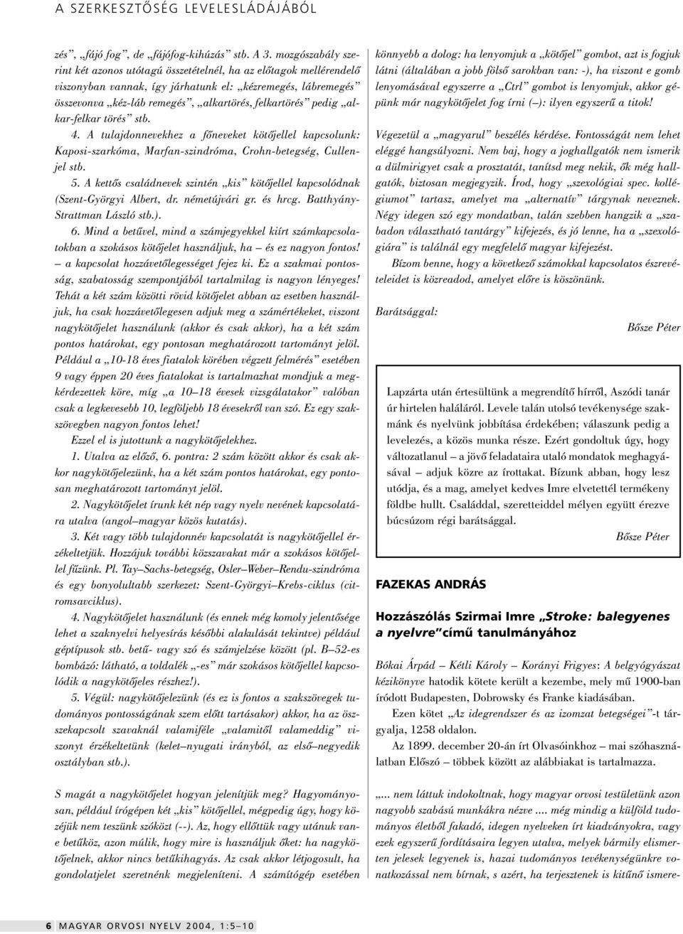 pedig alkar-felkar törés stb. 4. A tulajdonnevekhez a fôneveket kötôjellel kapcsolunk: Kaposi-szarkóma, Marfan-szindróma, Crohn-betegség, Cullenjel stb. 5.