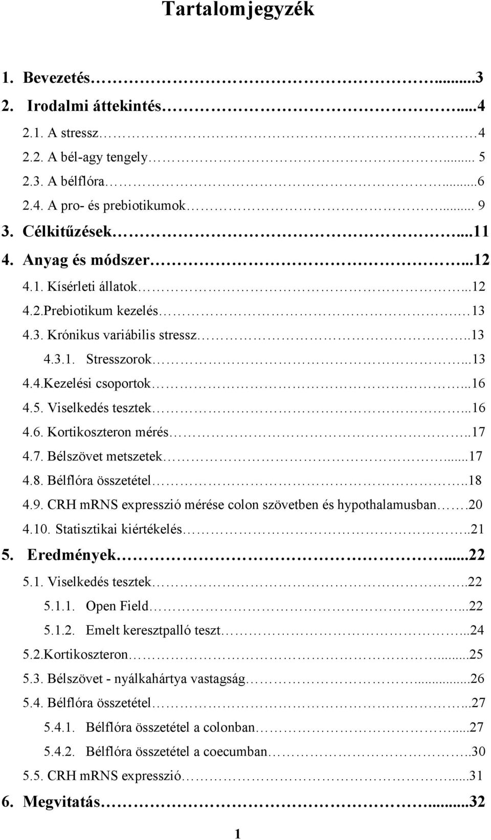 .17 4.7. Bélszövet metszetek...17 4.8. Bélflóra összetétel..18 4.9. CRH mrns expresszió mérése colon szövetben és hypothalamusban.20 4.10. Statisztikai kiértékelés..21 5. Eredmények...22 5.1. Viselkedés tesztek.