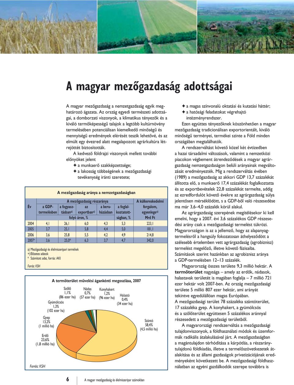 mennyiségû eredmények elérését teszik lehetôvé, és az elmúlt egy évezred alatt megalapozott agrárkultúra létrejöttét biztosították.