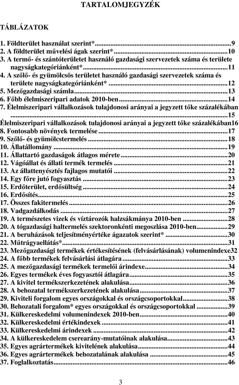 A szılı- és gyümölcsös területet használó gazdasági szervezetek száma és területe nagyságkategóriánként*...12 5. Mezıgazdasági számla...13 6. Fıbb élelmiszeripari adatok 2010-ben...14 7.