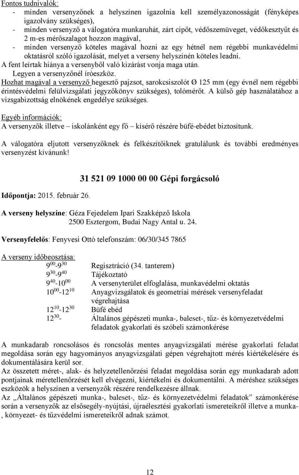 leadni. A fent leírtak hiánya a versenyből való kizárást vonja maga után. Legyen a versenyzőnél íróeszköz.