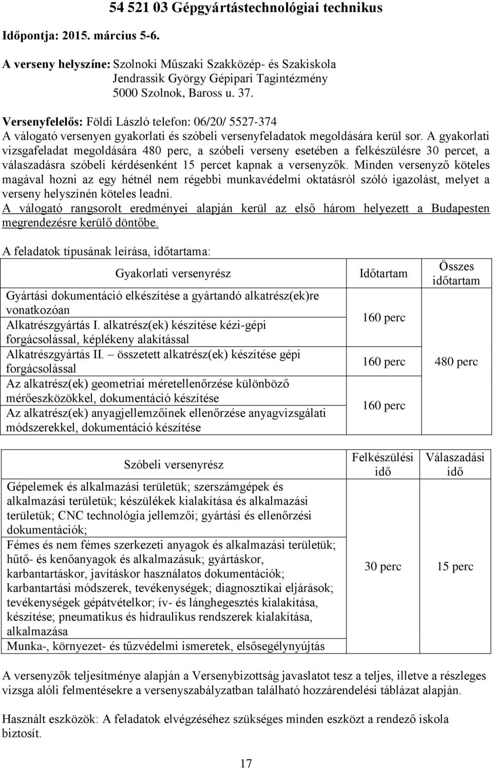 A gyakorlati vizsgafeladat megoldására 480 perc, a szóbeli verseny esetében a felkészülésre 30 percet, a válaszadásra szóbeli kérdésenként 15 percet kapnak a versenyzők.