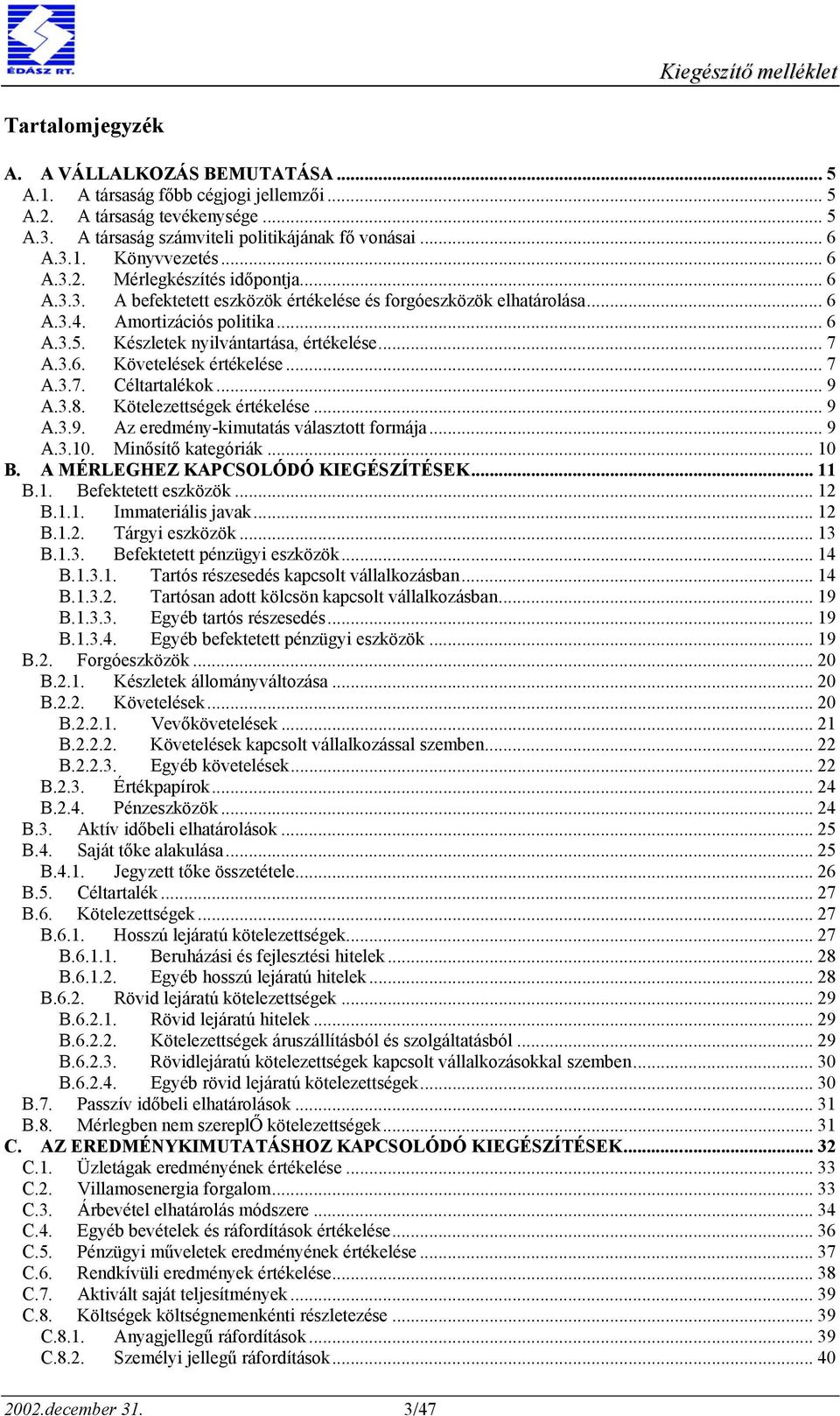 .. 7 A.3.6. Követelések értékelése... 7 A.3.7. Céltartalékok... 9 A.3.8. Kötelezettségek értékelése... 9 A.3.9. Az eredmény-kimutatás választott formája... 9 A.3.10. Minősítő kategóriák... 10 B.