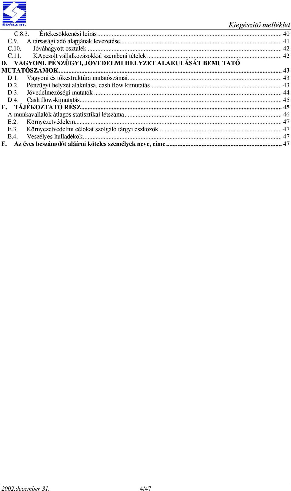 .. 43 D.3. Jövedelmezőségi mutatók... 44 D.4. Cash flow-kimutatás... 45 E. TÁJÉKOZTATÓ RÉSZ... 45 A munkavállalók átlagos statisztikai létszáma... 46 E.2. Környezetvédelem... 47 E.